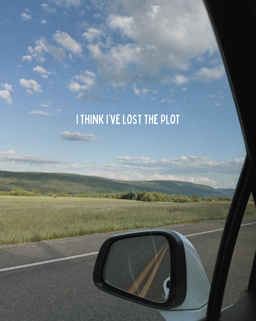 landscape out of a car window. text reads "i've lost the plot."